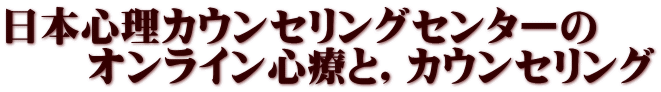 日本心理カウンセリングセンターの 　　オンライン心療と，カウンセリング